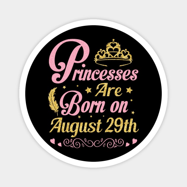 Princesses Are Born On August 29th Happy Birthday To Me Nana Mommy Aunt Sister Wife Niece Daughter Magnet by joandraelliot